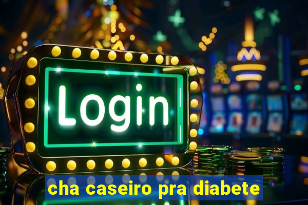 cha caseiro pra diabete